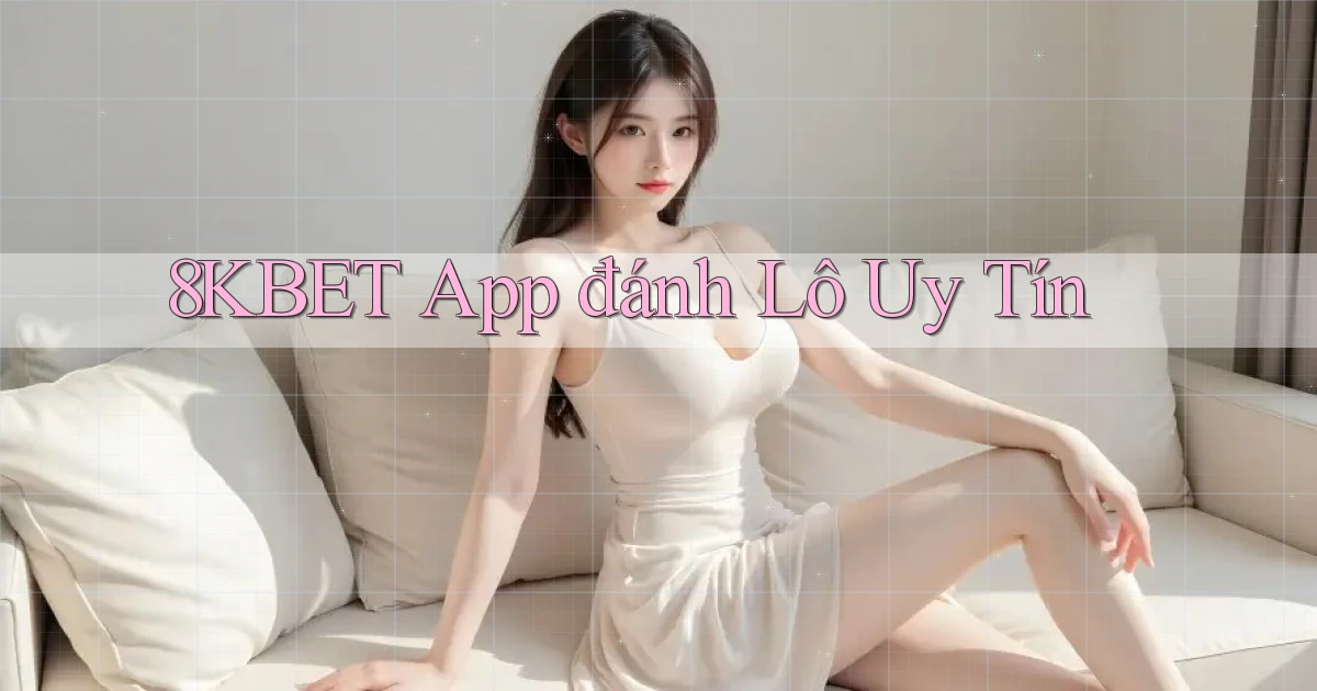8kbet app đánh lô uy tín