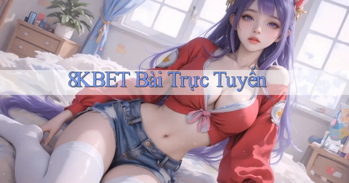 8kbet bài trực tuyến
