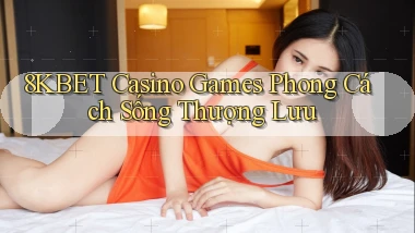 8kbet  casino games phong cách sống thượng lưu