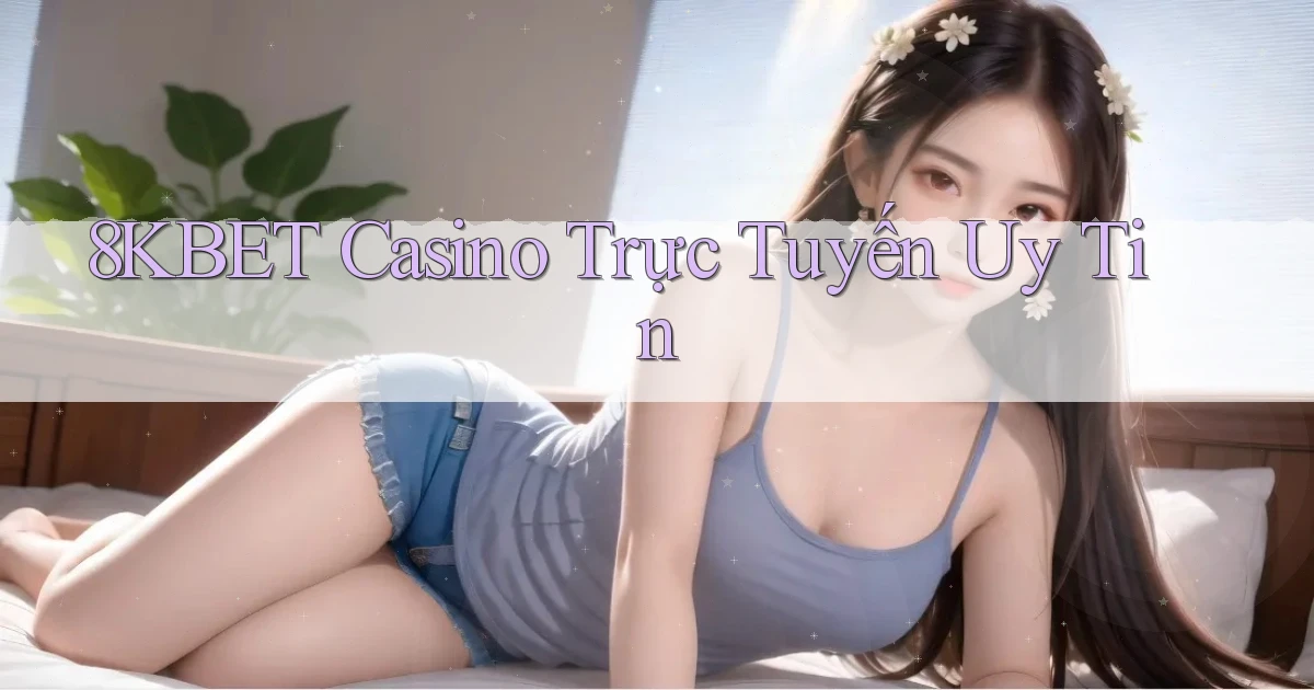 8kbet casino trực tuyến uy tín