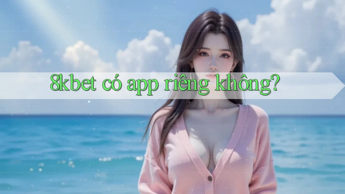 8kbet có app riêng không?