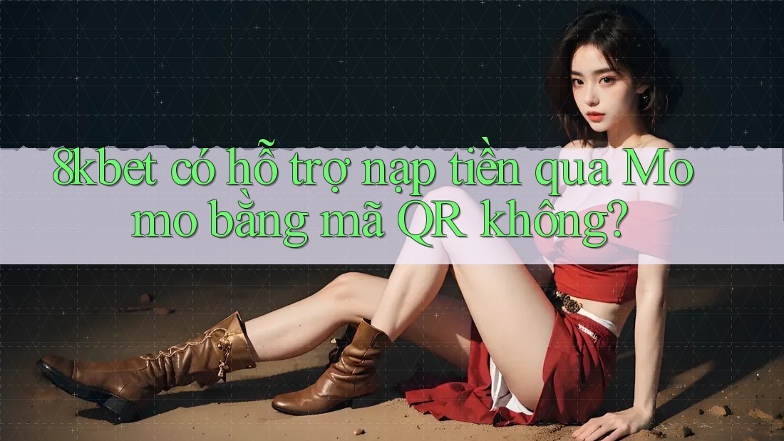 8kbet có hỗ trợ nạp tiền qua Momo bằng mã QR không?
