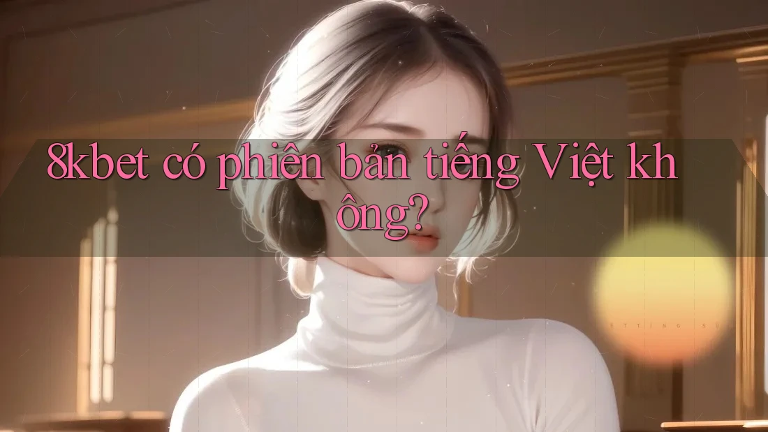8kbet có phiên bản tiếng Việt không?