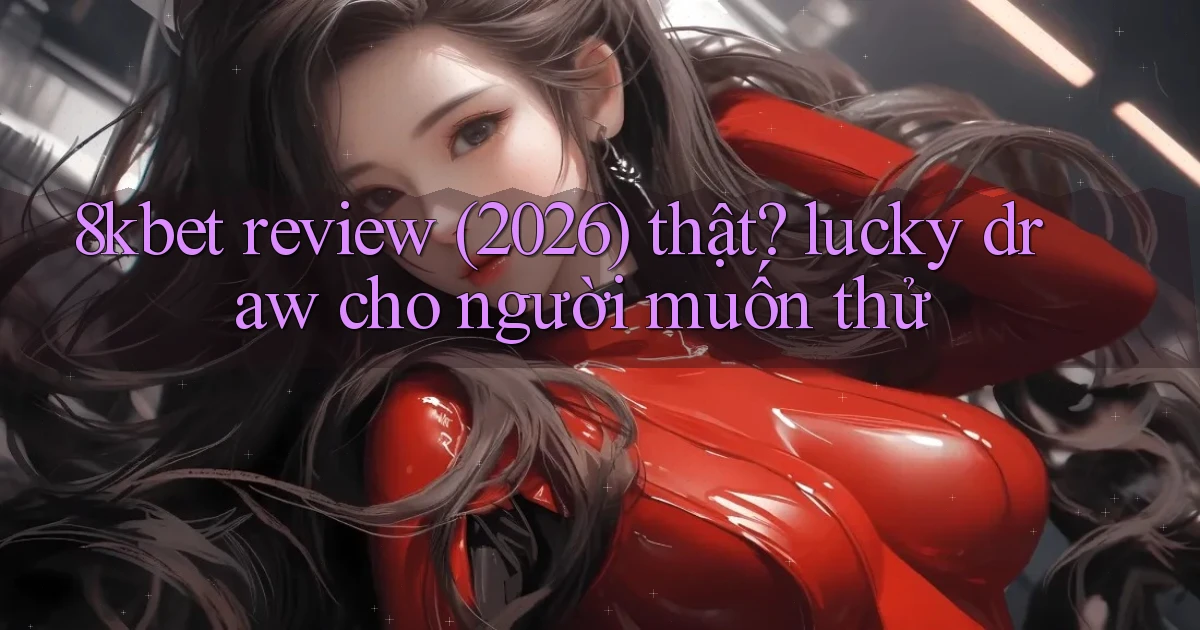 8kbet review (2026) thật lucky draw cho người muốn thử