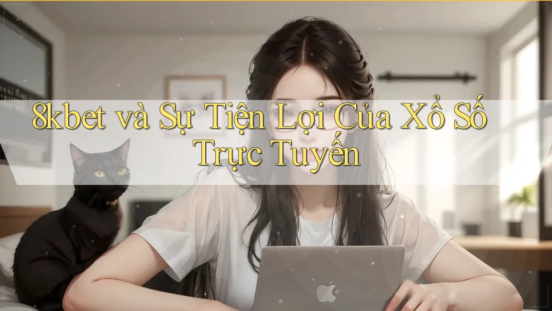 8kbet và Sự Tiện Lợi Của Xổ Số Trực Tuyến 8kbet và Sự Tiện Lợi Của Xổ Số Trực Tuyến