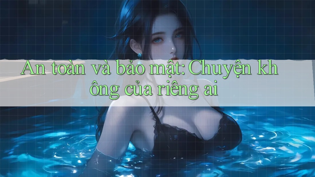 An toàn và bảo mật: Chuyện không của riêng ai An toàn và bảo mật: Chuyện không của riêng ai
