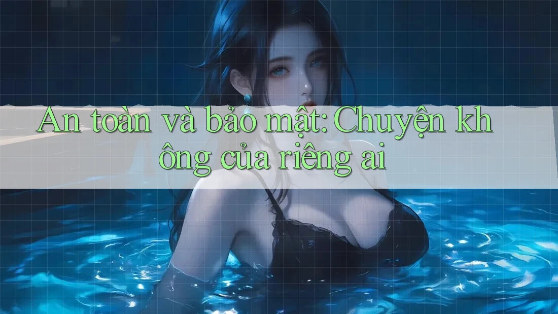 An toàn và bảo mật: Chuyện không của riêng ai