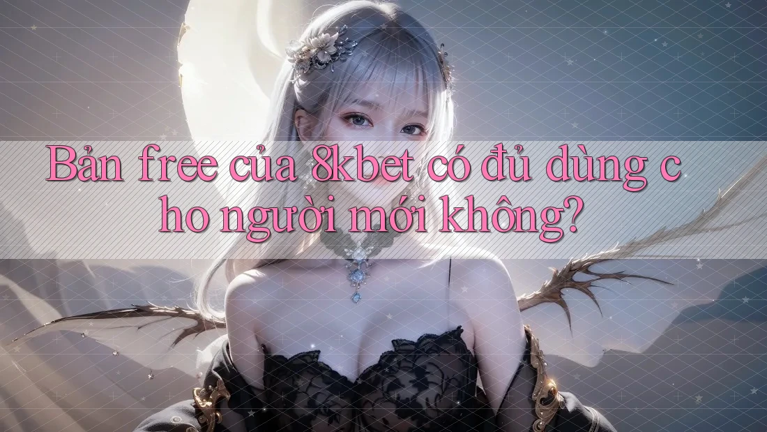 Bản free của 8kbet có đủ dùng cho người mới không?