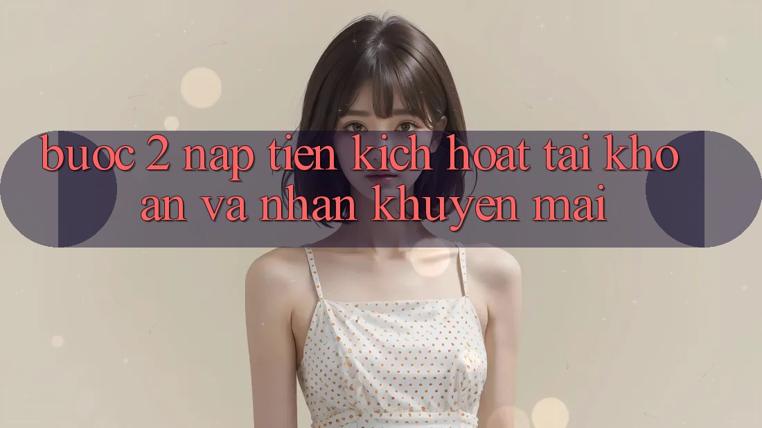Bước 2: Nạp tiền kích hoạt tài khoản và Nhận khuyến mãi