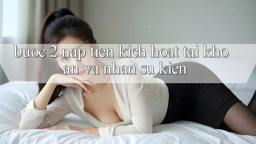 Bước 2: Nạp tiền kích hoạt tài khoản và Nhận sự kiện