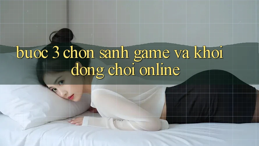 Bước 3: Chọn sảnh game và Khởi động chơi online Bước 3: Chọn sảnh game và Khởi động chơi online