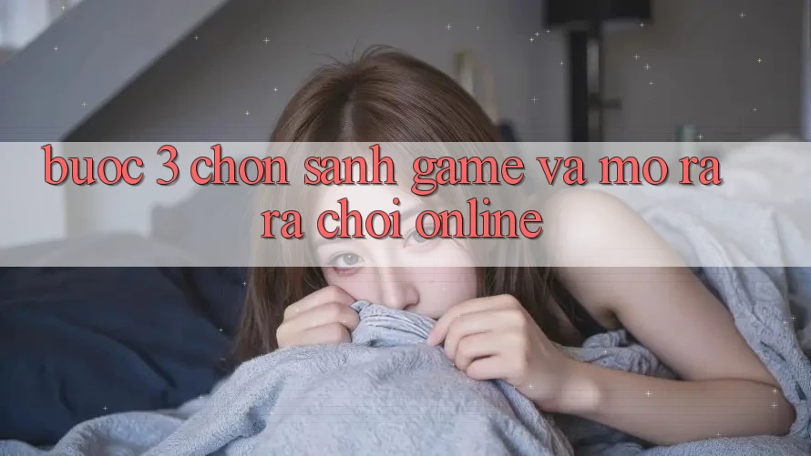 Bước 3: Chọn sảnh game và Mở ra ra chơi online