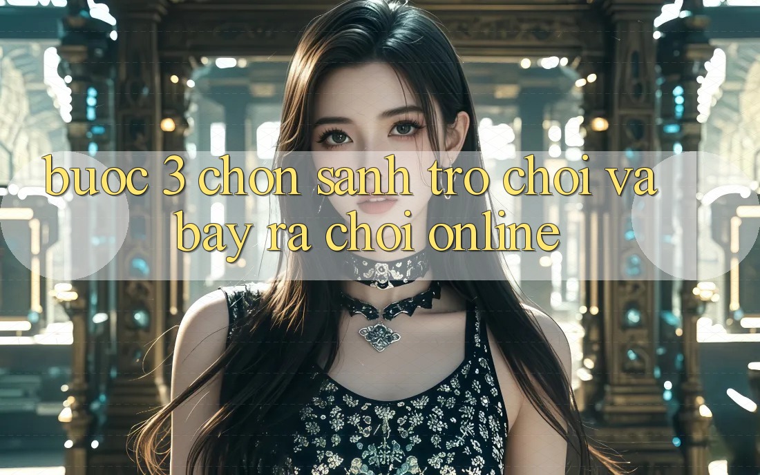 Bước 3: Chọn sảnh trò chơi và Bày ra chơi online Bước 3: Chọn sảnh trò chơi và Bày ra chơi online