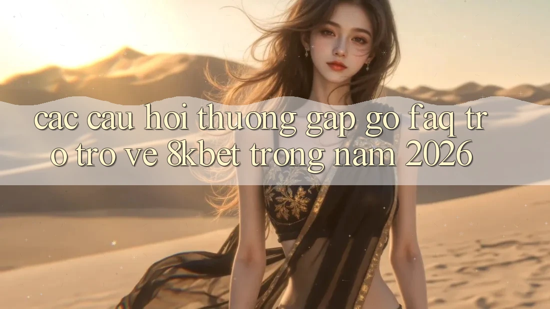 Các Câu Hỏi Thường Gặp gỡ (FAQ) Trở trở về 8kbet Trong Năm 2026 Các Câu Hỏi Thường Gặp gỡ (FAQ) Trở trở về 8kbet Trong Năm 2026