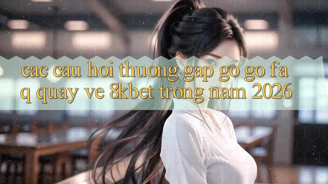 Các Câu Hỏi Thường Gặp gỡ gỡ (FAQ) Quay về 8kbet Trong Năm 2026