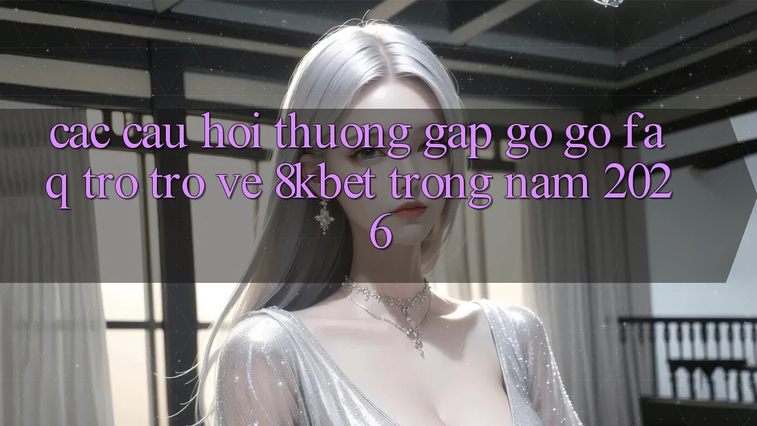 Các Câu Hỏi Thường Gặp gỡ gỡ (FAQ) Trở trở về 8kbet Trong Năm 2026 Các Câu Hỏi Thường Gặp gỡ gỡ (FAQ) Trở trở về 8kbet Trong Năm 2026