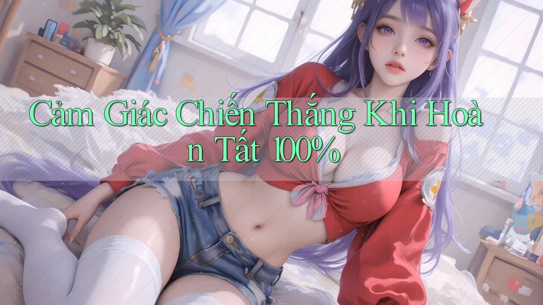 Cảm Giác Chiến Thắng Khi Hoàn Tất 100%