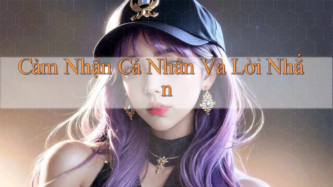 Cảm Nhận Cá Nhân và Lời Nhắn Cảm Nhận Cá Nhân và Lời Nhắn