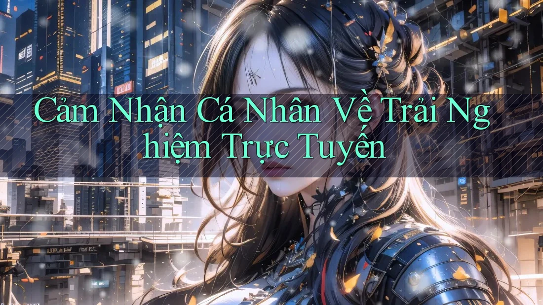 Cảm Nhận Cá Nhân Về Trải Nghiệm Trực Tuyến Cảm Nhận Cá Nhân Về Trải Nghiệm Trực Tuyến