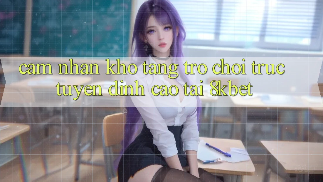 Cảm nhận Kho Tàng Trò Chơi Trực Tuyến Đỉnh Cao Tại 8kbet Cảm nhận Kho Tàng Trò Chơi Trực Tuyến Đỉnh Cao Tại 8kbet