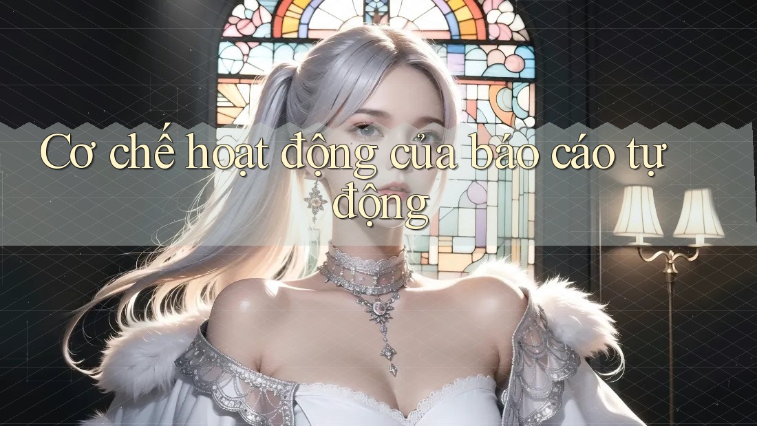 Cơ chế hoạt động của báo cáo tự động Cơ chế hoạt động của báo cáo tự động