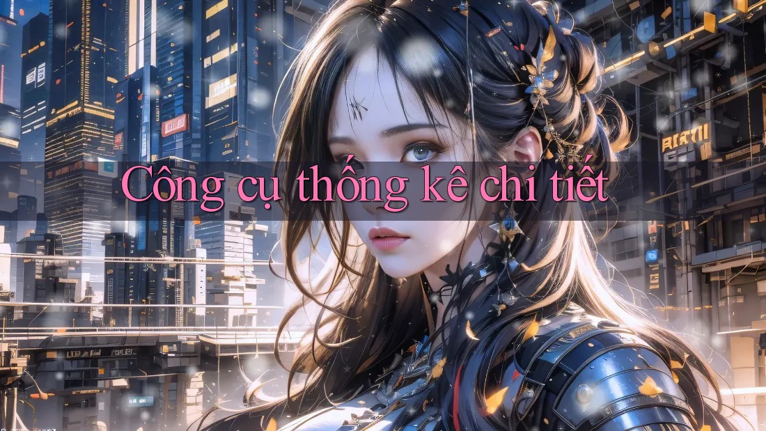 Công cụ thống kê chi tiết Công cụ thống kê chi tiết