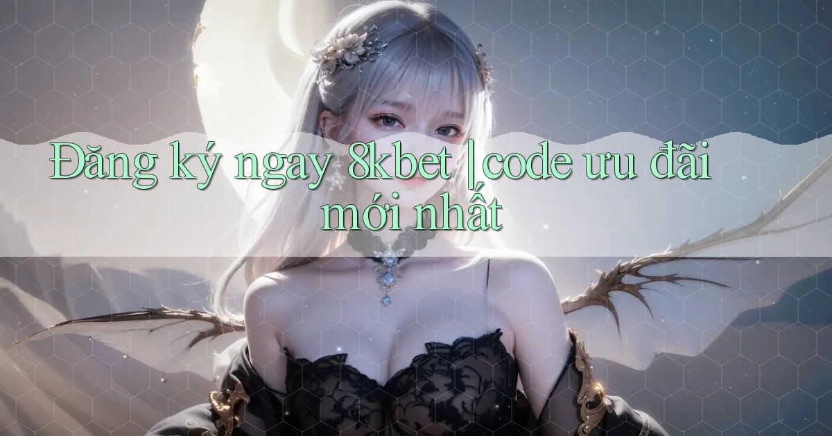 Đăng ký ngay 8kbet code ưu đãi mới nhất