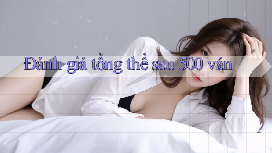 Đánh giá tổng thể sau 500 ván