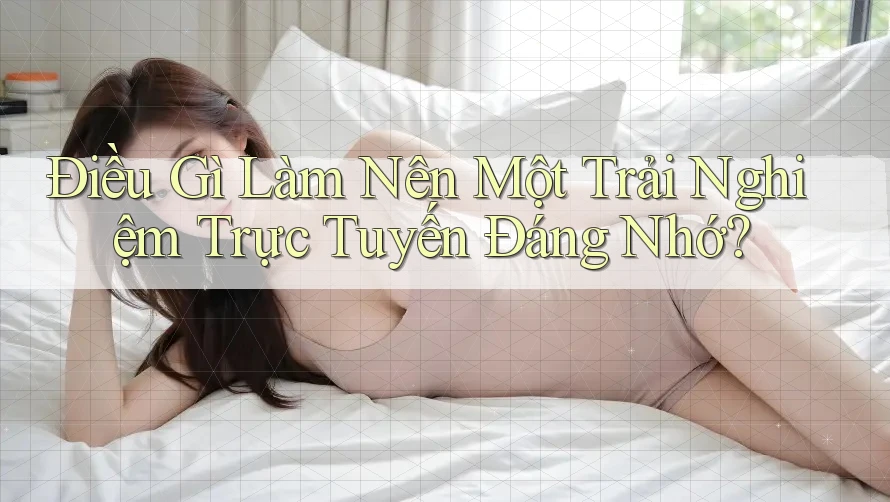 Điều Gì Làm Nên Một Trải Nghiệm Trực Tuyến Đáng Nhớ? Điều Gì Làm Nên Một Trải Nghiệm Trực Tuyến Đáng Nhớ?