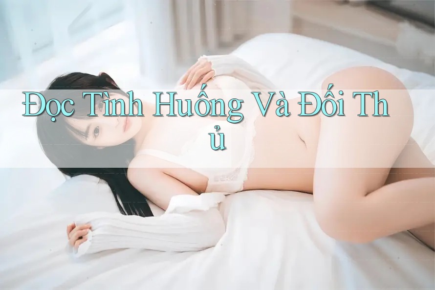 Đọc Tình Huống Và Đối Thủ