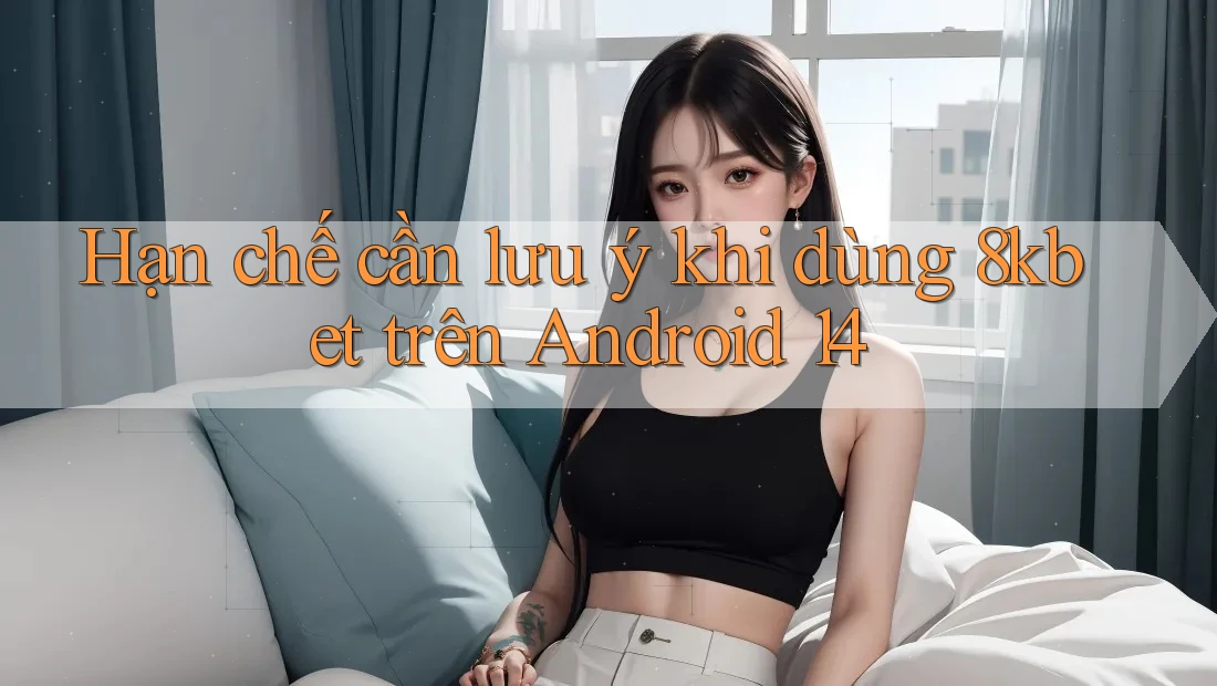 Hạn chế cần lưu ý khi dùng 8kbet trên Android 14 Hạn chế cần lưu ý khi dùng 8kbet trên Android 14