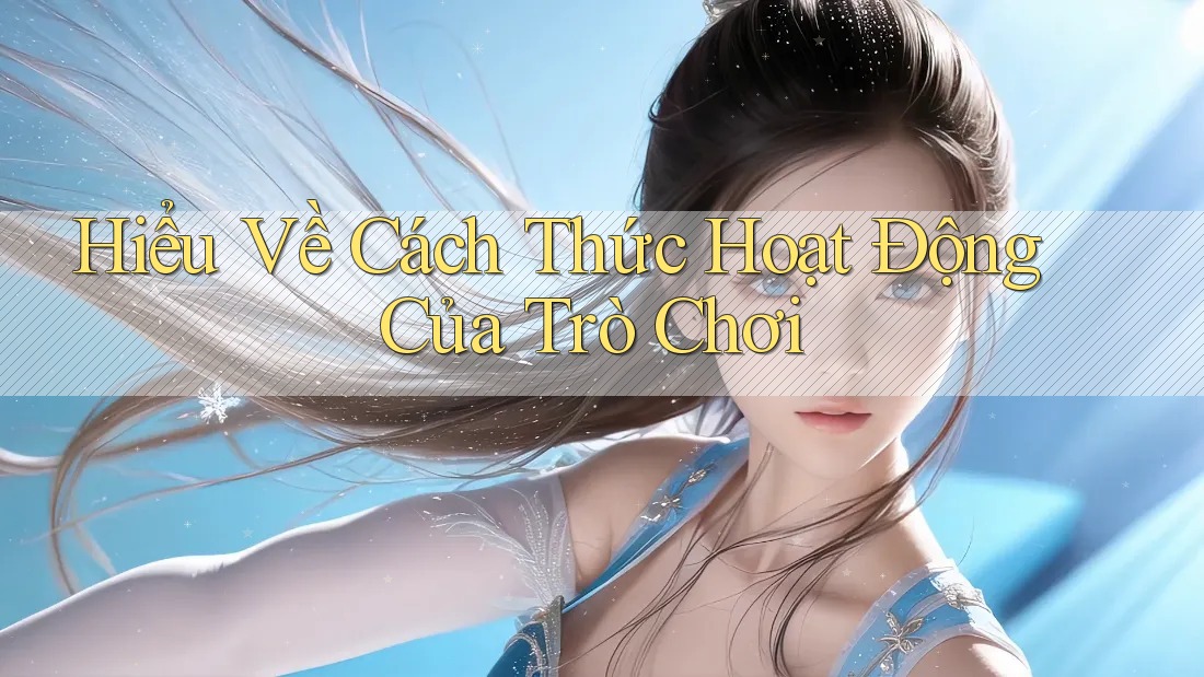 Hiểu Về Cách Thức Hoạt Động Của Trò Chơi