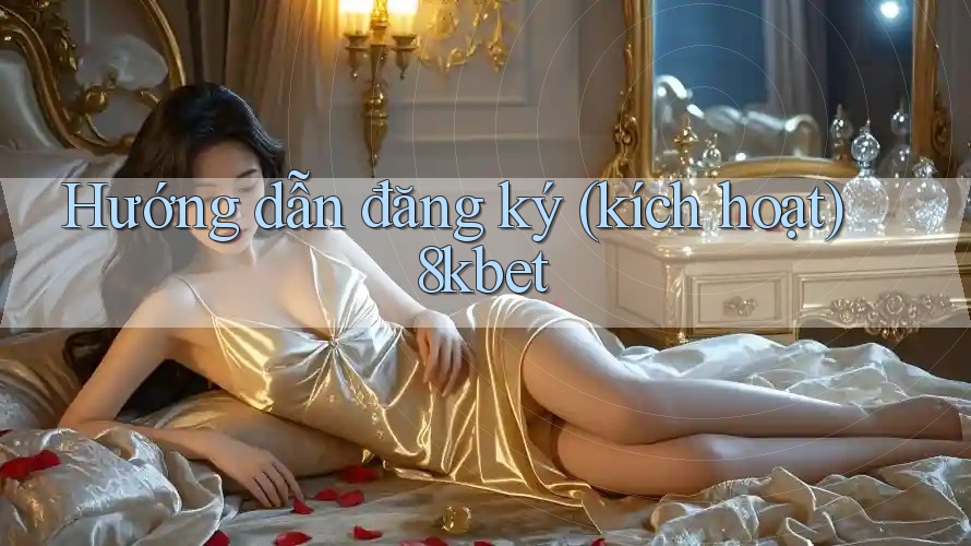 Hướng dẫn đăng ký (kích hoạt) 8kbet Hướng dẫn đăng ký (kích hoạt) 8kbet