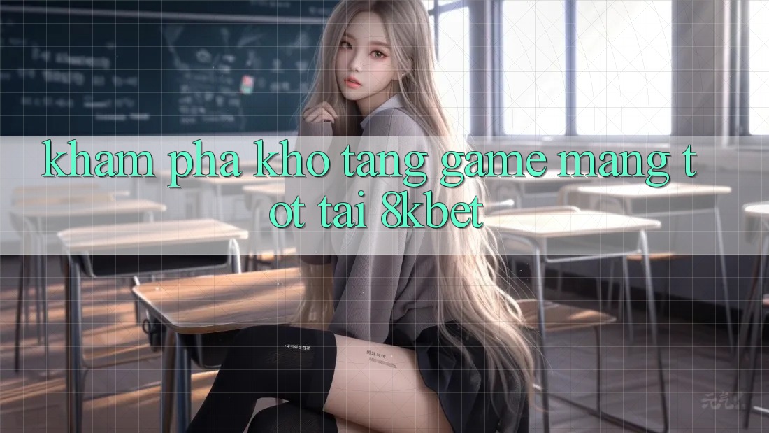 Khám Phá Kho Tàng Game mạng Tốt Tại 8kbet Khám Phá Kho Tàng Game mạng Tốt Tại 8kbet