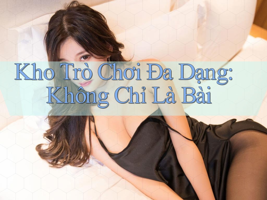 Kho Trò Chơi Đa Dạng: Không Chỉ Là Bài Kho Trò Chơi Đa Dạng: Không Chỉ Là Bài