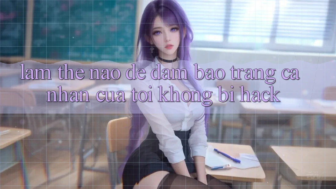 Làm thế nào để đảm bảo trang cá nhân của tôi không bị hack? Làm thế nào để đảm bảo trang cá nhân của tôi không bị hack?