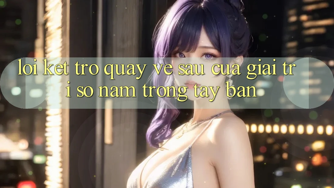 Lời Kết: Trở quay về sau Của Giải Trí Số Nằm Trong Tay Bạn
