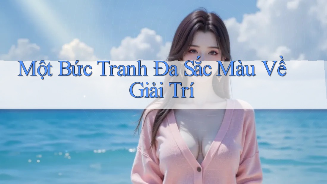 Một Bức Tranh Đa Sắc Màu Về Giải Trí