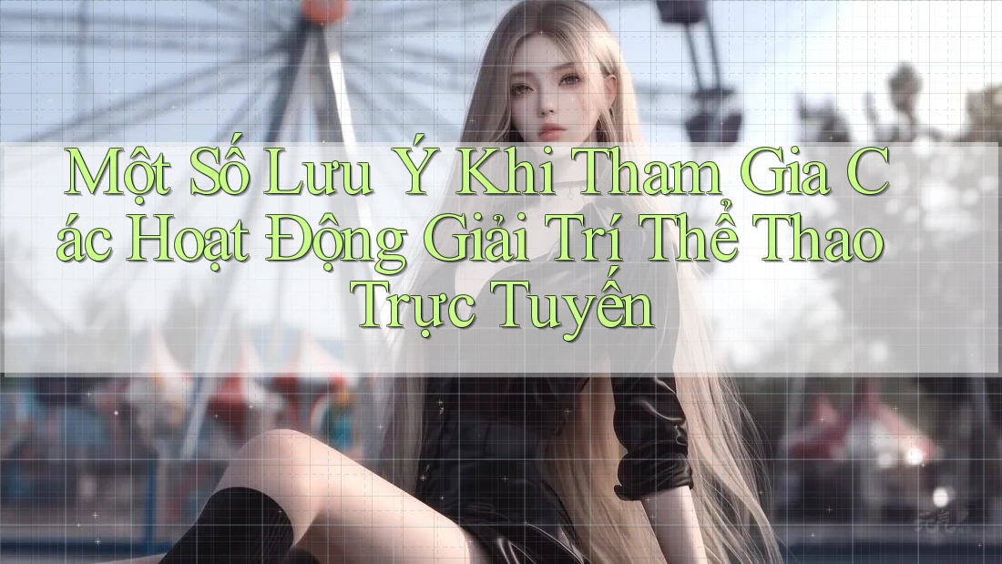 Một Số Lưu Ý Khi Tham Gia Các Hoạt Động Giải Trí Thể Thao Trực Tuyến Một Số Lưu Ý Khi Tham Gia Các Hoạt Động Giải Trí Thể Thao Trực Tuyến
