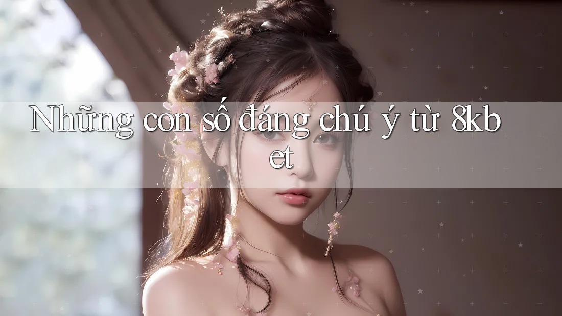 Những con số đáng chú ý từ 8kbet