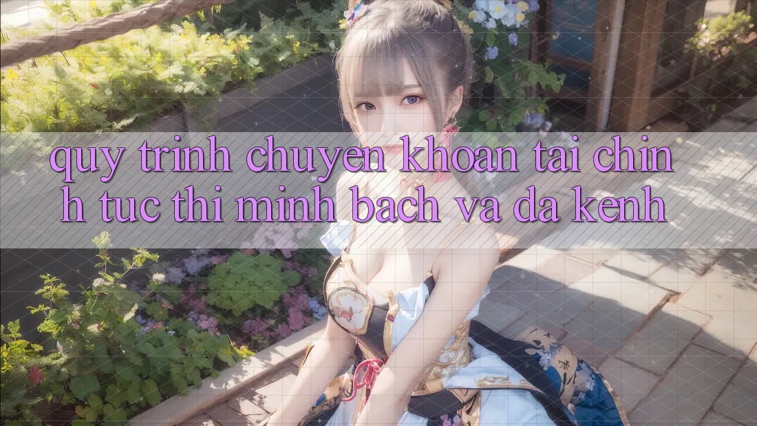 Quy Trình Chuyển khoản Tài Chính: Tức thì, Minh Bạch Và Đa Kênh