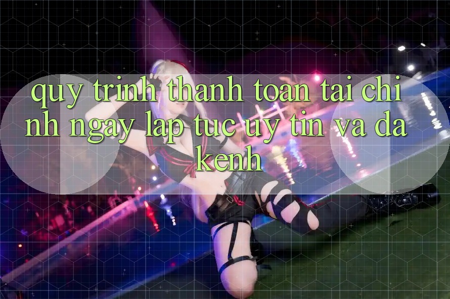 Quy Trình Thanh toán Tài Chính: Ngay lập tức, Uy tín Và Đa Kênh Quy Trình Thanh toán Tài Chính: Ngay lập tức, Uy tín Và Đa Kênh