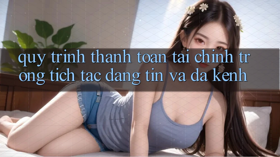 Quy Trình Thanh toán Tài Chính: Trong tích tắc, Đáng tin Và Đa Kênh Quy Trình Thanh toán Tài Chính: Trong tích tắc, Đáng tin Và Đa Kênh