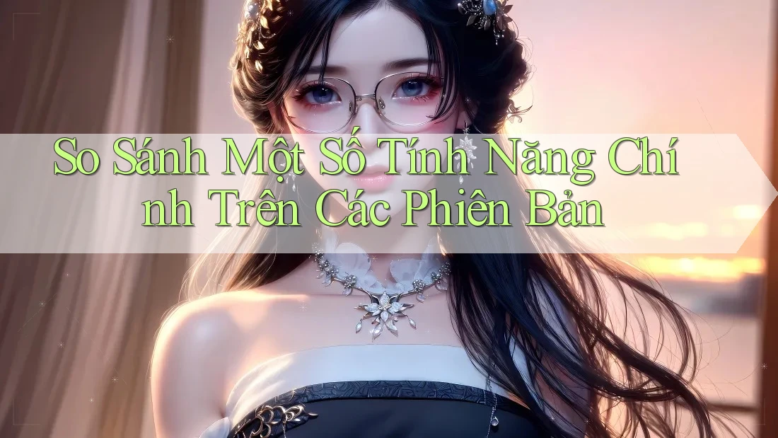 So Sánh Một Số Tính Năng Chính Trên Các Phiên Bản So Sánh Một Số Tính Năng Chính Trên Các Phiên Bản