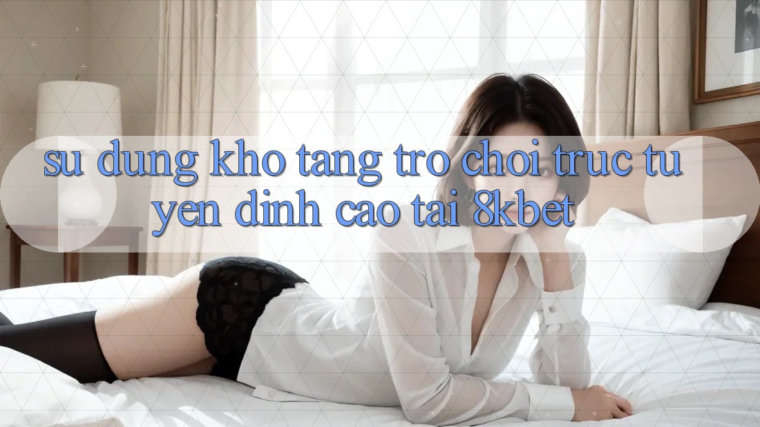 Sử dụng Kho Tàng Trò Chơi Trực Tuyến Đỉnh cao Tại 8kbet Sử dụng Kho Tàng Trò Chơi Trực Tuyến Đỉnh cao Tại 8kbet