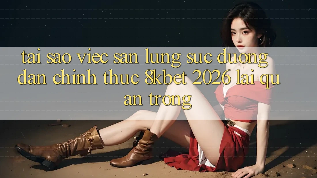 Tại Sao Việc Săn lùng sục “Đường dẫn Chính Thức 8kbet 2026” Lại Quan Trọng? Tại Sao Việc Săn lùng sục “Đường dẫn Chính Thức 8kbet 2026” Lại Quan Trọng?