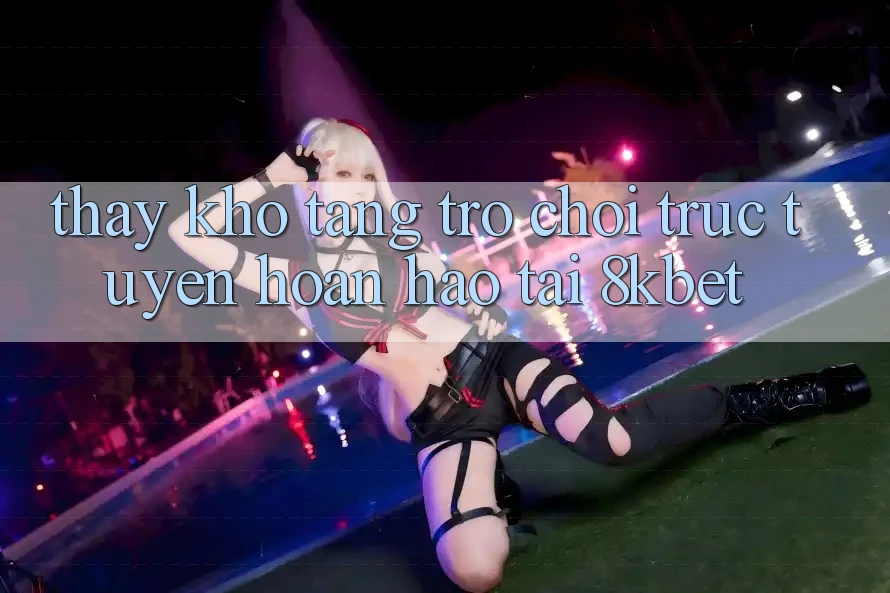 Thấy Kho Tàng Trò Chơi Trực Tuyến Hoàn hảo Tại 8kbet