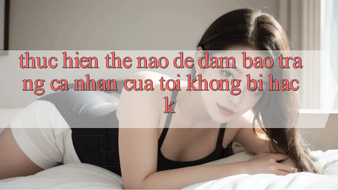 Thực hiện thế nào để đảm bảo trang cá nhân của tôi không bị hack? Thực hiện thế nào để đảm bảo trang cá nhân của tôi không bị hack?