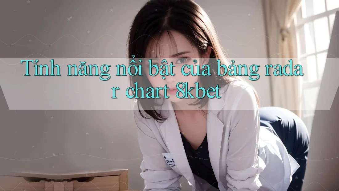 Tính năng nổi bật của bảng radar chart 8kbet Tính năng nổi bật của bảng radar chart 8kbet