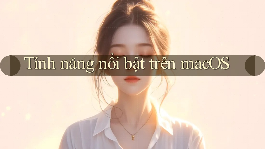 Tính năng nổi bật trên macOS Tính năng nổi bật trên macOS